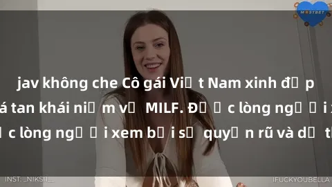 jav không che Cô gái Việt Nam xinh đẹp và gợi cảm làm xoá tan khái niệm về MILF. Được lòng người xem bởi sự quyến rũ và dễ thương.