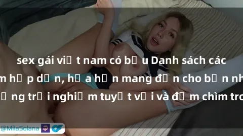 sex gái việt nam có bầu Danh sách các cô gái gọi Việt Nam hấp dẫn, hứa hẹn mang đến cho bạn những trải nghiệm tuyệt vời và đắm chìm trong cảm xúc tuyệt vời.