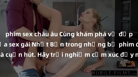 phim sex châu âu Cùng khám phá vẻ đẹp và sức gợi cảm của sex gái Nhật Bản trong những bộ phim đầy nghệ thuật và cuốn hút. Hãy trải nghiệm cảm xúc đầy mới mẻ và sống động từ những cảnh quay tinh tế và