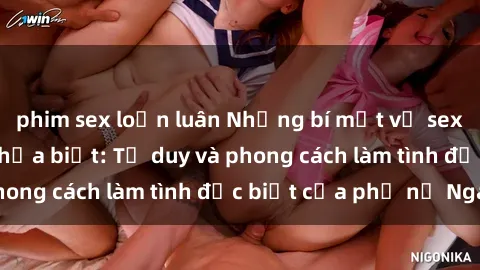 phim sex loạn luân Những bí mật về sex gái Nga mà bạn chưa biết: Tư duy và phong cách làm tình đặc biệt của phụ nữ Nga
