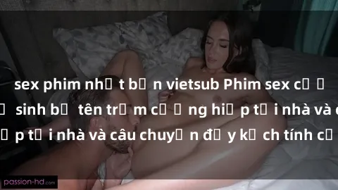 sex phim nhật bản vietsub Phim sex cưỡng hiếp vietsub: Nữ sinh bị tên trộm cưỡng hiếp tại nhà và câu chuyện đầy kịch tính của vietsub