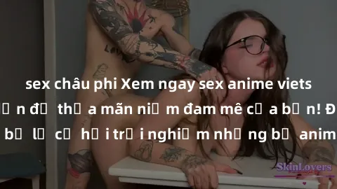 sex châu phi Xem ngay sex anime vietsub cực hot và hấp dẫn để thỏa mãn niềm đam mê của bạn! Đừng bỏ lỡ cơ hội trải nghiệm những bộ anime đỉnh cao chỉ có tại đây!
