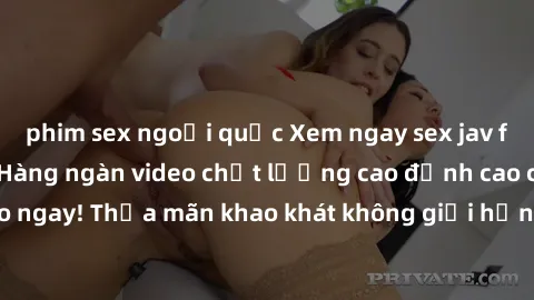 phim sex ngoại quốc Xem ngay sex jav full HD miễn phí - Hàng ngàn video chất lượng cao đỉnh cao chỉ cần click vào ngay! Thỏa mãn khao khát không giới hạn, đón chờ những trải nghiệm mới lạ!