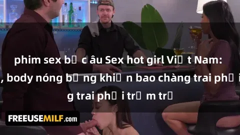 phim sex bắc âu Sex hot girl Việt Nam: Mặt xinh, body nóng bỏng khiến bao chàng trai phải trầm trồ
