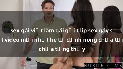 sex gái việt làm gái gọi Clip sex gây sốc: Loạt video mới nhất hé lộ cảnh nóng chưa từng thấy