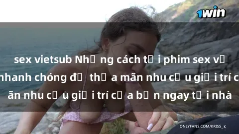 sex vietsub Những cách tải phim sex về máy đơn giản và nhanh chóng để thỏa mãn nhu cầu giải trí của bạn ngay tại nhà