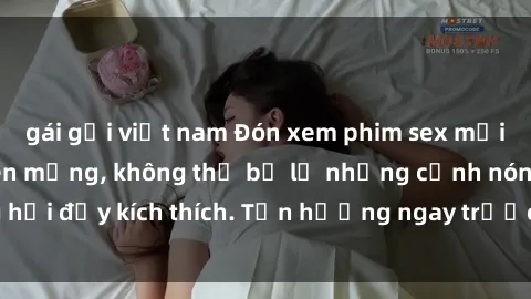gái gọi việt nam Đón xem phim sex mới nhất đang hot trên mạng, không thể bỏ lỡ những cảnh nóng hổi đầy kích thích. Tận hưởng ngay trước khi bị xoá chóng mặt!