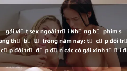 gái việt sex ngoài trời Những bộ phim sex JAV hot nhất không thể bỏ lỡ trong năm nay: từ cặp đôi trẻ đẹp đến các cô gái xinh tươi đầy sức hút.