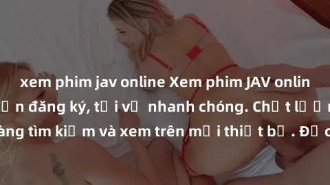 xem phim jav online Xem phim JAV online miễn phí không cần đăng ký, tải về nhanh chóng. Chất lượng HD, dễ dàng tìm kiếm và xem trên mọi thiết bị. Đặc biệt, không quảng cáo làm phiền.