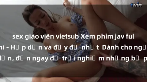 sex giáo viên vietsub Xem phim jav full HD online miễn phí - Hấp dẫn và đầy đủ nhất  Dành cho người lớn, đến ngay để trải nghiệm những bộ phim hấp dẫn và hấp dẫn.