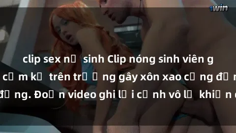 clip sex nữ sinh Clip nóng sinh viên gây sốc: Hành động cấm kỵ trên trường gây xôn xao cộng đồng. Đoạn video ghi lại cảnh vô lễ khiến dư luận bức xúc.