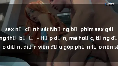 sex nữ cảnh sát Những bộ phim sex gái già đỉnh cao không thể bỏ lỡ - Hấp dẫn, mê hoặc, từng đạo diễn, diễn viên đều góp phần tạo nên sự hấp dẫn, kích thích.