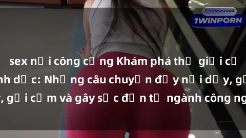 sex nơi công cộng Khám phá thế giới của phim sex nô lệ tình dục: Những câu chuyện đầy nổi dậy, gợi cảm và gây sốc đến từ ngành công nghiệp giải trí đen tối