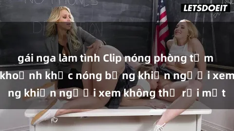 gái nga làm tình Clip nóng phòng tắm gây sốt: Cận cảnh khoảnh khắc nóng bỏng khiến người xem không thể rời mắt