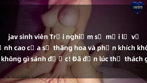 jav sinh viên Trải nghiệm sự mới lạ với sex gangbang: Đỉnh cao của sự thăng hoa và phấn khích không gì sánh được! Đã đến lúc thử thách giới hạn của bạn!