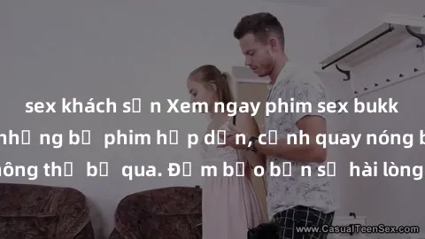 sex khách sạn Xem ngay phim sex bukkake hàng đầu với những bộ phim hấp dẫn, cảnh quay nóng bỏng không thể bỏ qua. Đảm bảo bạn sẽ hài lòng với trải nghiệm mới lạ này!