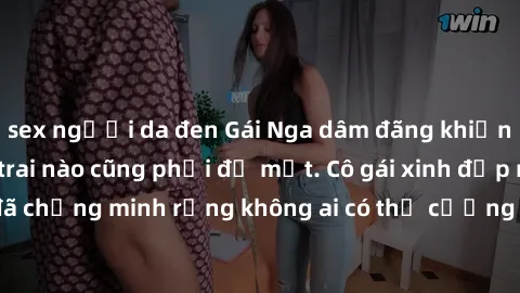 sex người da đen Gái Nga dâm đãng khiến tim bất cứ chàng trai nào cũng phải đỏ mặt. Cô gái xinh đẹp này đã chứng minh rằng không ai có thể cưỡng lại khi cô làm tình đắm say.