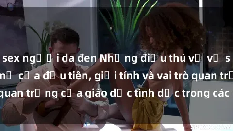 sex người da đen Những điều thú vị về sex ở Bắc Âu: Sự mở cửa đầu tiên, giới tính và vai trò quan trọng của giáo dục tình dục trong các quốc gia này.