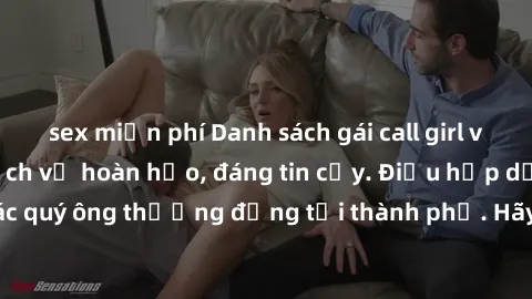 sex miễn phí Danh sách gái call girl vip chất lượng, dịch vụ hoàn hảo, đáng tin cậy. Điều hấp dẫn cho các quý ông thượng đẳng tại thành phố. Hãy nhấc máy và đặt lịch ngay!