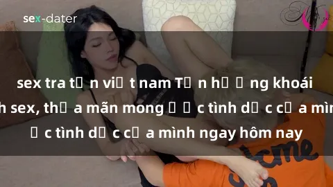 sex tra tấn việt nam Tận hưởng khoái cảm với gái xinh sex, thỏa mãn mong ước tình dục của mình ngay hôm nay
