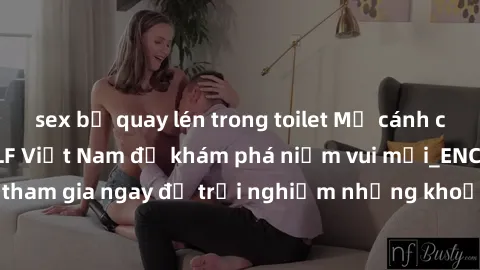 sex bị quay lén trong toilet Mở cánh cửa thế giới sex MILF Việt Nam để khám phá niềm vui mới_ENCODE_. Hãy tham gia ngay để trải nghiệm những khoảnh khắc đầy kích thích và đam mê.